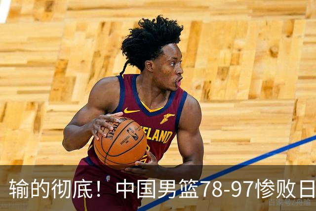 输的彻底！中国男篮78-97惨败日本，无缘决赛！外线崩盘+篮板被爆